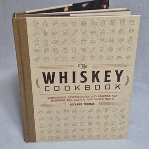 The Whiskey Cookbook: Sensational Tasting Notes and Pairings for Bourbon, Rye
